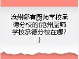 沧州哪有厨师学校承德分校的(沧州厨师学校承德分校在哪?)