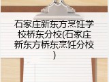 石家庄新东方烹饪学校桥东分校(石家庄新东方桥东烹饪分校)