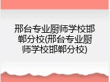 邢台专业厨师学校邯郸分校(邢台专业厨师学校邯郸分校)