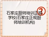 石家庄厨师培训正规学校(石家庄正规厨师培训机构)