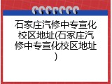 石家庄汽修中专宣化校区地址(石家庄汽修中专宣化校区地址)