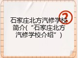 石家庄北方汽修学校简介(“石家庄北方汽修学校介绍”)