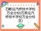 石家庄汽修技术学校万全分校(石家庄汽修技术学校万全分校区)