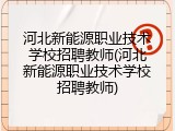 河北新能源职业技术学校招聘教师(河北新能源职业技术学校招聘教师)