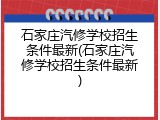 石家庄汽修学校招生条件最新(石家庄汽修学校招生条件最新)