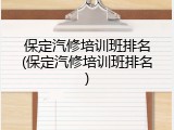 保定汽修培训班排名(保定汽修培训班排名)