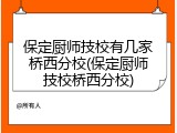 保定厨师技校有几家桥西分校(保定厨师技校桥西分校)