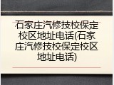 石家庄汽修技校保定校区地址电话(石家庄汽修技校保定校区地址电话)