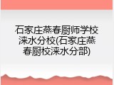 石家庄燕春厨师学校涞水分校(石家庄燕春厨校涞水分部)