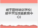 顺平厨师培训学校(顺平烹饪技能教育中心)