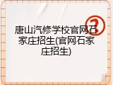 唐山汽修学校官网石家庄招生(官网石家庄招生)