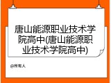 唐山能源职业技术学院高中(唐山能源职业技术学院高中)
