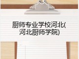 厨师专业学校河北(河北厨师学院)