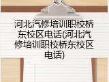 河北汽修培训职校桥东校区电话(河北汽修培训职校桥东校区电话)