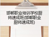 邯郸职业培训学校厨师速成班(邯郸职业厨师速成班)