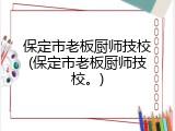 保定市老板厨师技校(保定市老板厨师技校。)