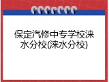 保定汽修中专学校涞水分校(涞水分校)