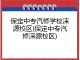 保定中专汽修学校涞源校区(保定中专汽修涞源校区)