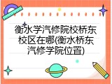 衡水学汽修院校桥东校区在哪(衡水桥东汽修学院位置)