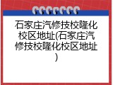 石家庄汽修技校隆化校区地址(石家庄汽修技校隆化校区地址)