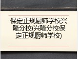 保定正规厨师学校兴隆分校(兴隆分校保定正规厨师学校)