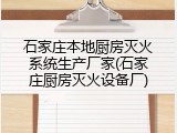 石家庄本地厨房灭火系统生产厂家(石家庄厨房灭火设备厂)