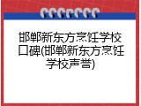 邯郸新东方烹饪学校口碑(邯郸新东方烹饪学校声誉)