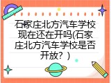 石家庄北方汽车学校现在还在开吗(石家庄北方汽车学校是否开放?)