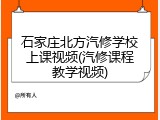 石家庄北方汽修学校上课视频(汽修课程教学视频)