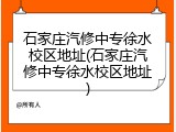 石家庄汽修中专徐水校区地址(石家庄汽修中专徐水校区地址)