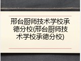 邢台厨师技术学校承德分校(邢台厨师技术学校承德分校)