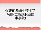 保定能源职业技术学院(保定能源职业技术学院)