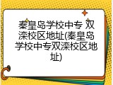 秦皇岛学校中专 双滦校区地址(秦皇岛学校中专双滦校区地址)