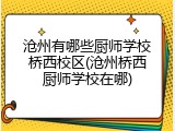 沧州有哪些厨师学校桥西校区(沧州桥西厨师学校在哪)