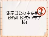 张家口公办中专学校(张家口公办中专学校)