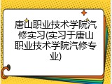 唐山职业技术学院汽修实习(实习于唐山职业技术学院汽修专业)