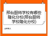 邢台厨师学校有哪些隆化分校(邢台厨师学校隆化分校)
