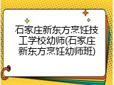 石家庄新东方烹饪技工学校幼师(石家庄新东方烹饪幼师班)