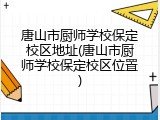 唐山市厨师学校保定校区地址(唐山市厨师学校保定校区位置)