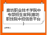 廊坊职业技术学院中专部招生官网(廊坊职技院中招信息平台)