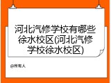 河北汽修学校有哪些徐水校区(河北汽修学校徐水校区)