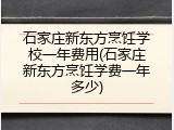 石家庄新东方烹饪学校一年费用(石家庄新东方烹饪学费一年多少)