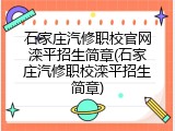 石家庄汽修职校官网滦平招生简章(石家庄汽修职校滦平招生简章)