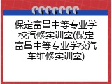 保定富昌中等专业学校汽修实训室(保定富昌中等专业学校汽车维修实训室)