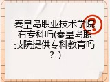 秦皇岛职业技术学院有专科吗(秦皇岛职技院提供专科教育吗?)