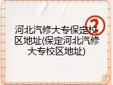 河北汽修大专保定校区地址(保定河北汽修大专校区地址)