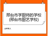 邢台市学厨师的学校(邢台市厨艺学校)