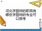 河北学厨师的职高有哪些学厨师的专业可以报考