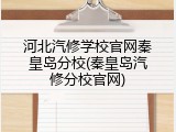 河北汽修学校官网秦皇岛分校(秦皇岛汽修分校官网)