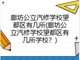 廊坊公立汽修学校望都区有几所(廊坊公立汽修学校望都区有几所学校?)